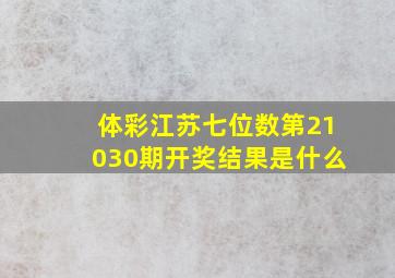 体彩江苏七位数第21030期开奖结果是什么