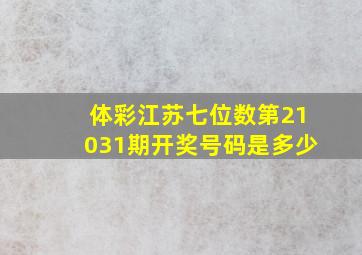 体彩江苏七位数第21031期开奖号码是多少