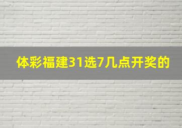 体彩福建31选7几点开奖的