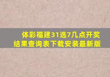 体彩福建31选7几点开奖结果查询表下载安装最新版