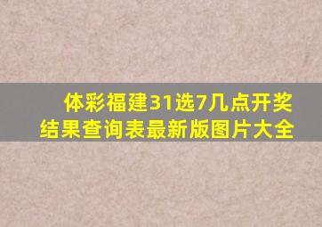 体彩福建31选7几点开奖结果查询表最新版图片大全