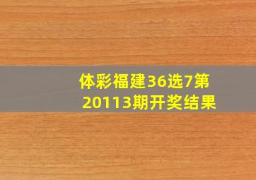 体彩福建36选7第20113期开奖结果