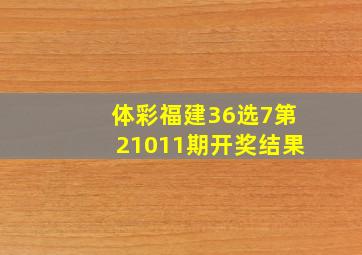 体彩福建36选7第21011期开奖结果