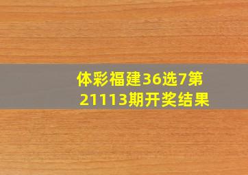 体彩福建36选7第21113期开奖结果