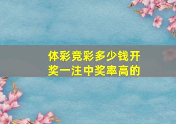 体彩竞彩多少钱开奖一注中奖率高的