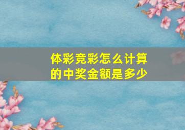 体彩竞彩怎么计算的中奖金额是多少