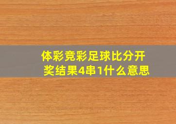 体彩竞彩足球比分开奖结果4串1什么意思