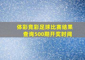 体彩竞彩足球比赛结果查询500期开奖时间