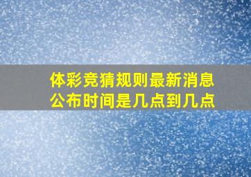 体彩竞猜规则最新消息公布时间是几点到几点