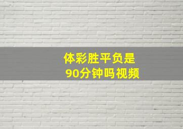 体彩胜平负是90分钟吗视频