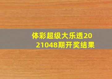 体彩超级大乐透2021048期开奖结果