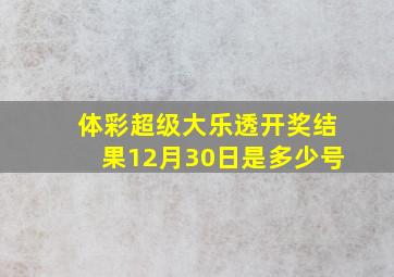 体彩超级大乐透开奖结果12月30日是多少号