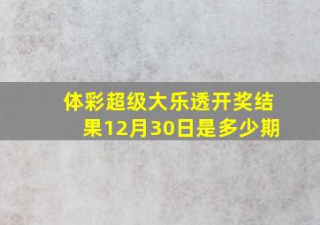 体彩超级大乐透开奖结果12月30日是多少期