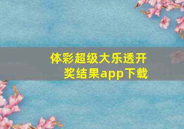 体彩超级大乐透开奖结果app下载