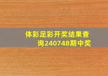 体彩足彩开奖结果查询240748期中奖