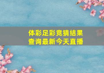 体彩足彩竞猜结果查询最新今天直播