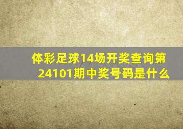 体彩足球14场开奖查询第24101期中奖号码是什么