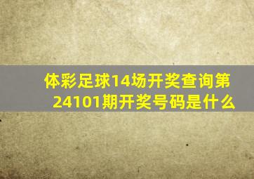 体彩足球14场开奖查询第24101期开奖号码是什么