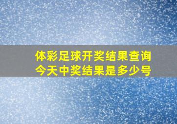 体彩足球开奖结果查询今天中奖结果是多少号