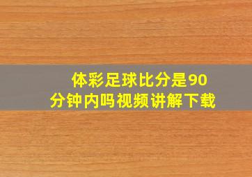 体彩足球比分是90分钟内吗视频讲解下载