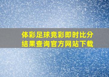 体彩足球竞彩即时比分结果查询官方网站下载