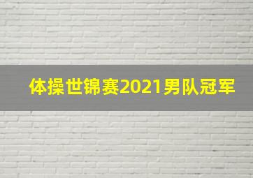 体操世锦赛2021男队冠军