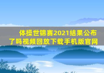 体操世锦赛2021结果公布了吗视频回放下载手机版官网