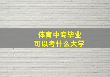 体育中专毕业可以考什么大学