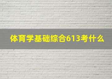 体育学基础综合613考什么