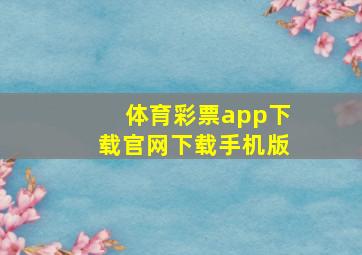 体育彩票app下载官网下载手机版