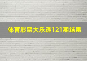 体育彩票大乐透121期结果