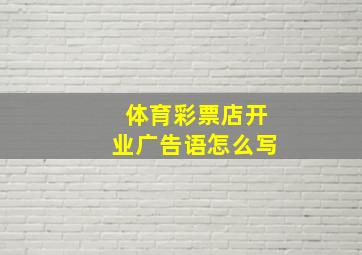 体育彩票店开业广告语怎么写