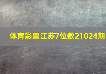 体育彩票江苏7位数21024期