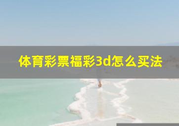 体育彩票福彩3d怎么买法