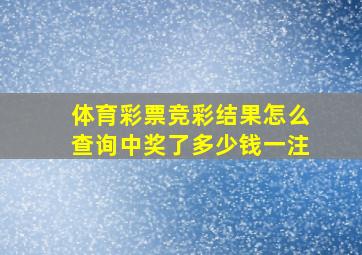 体育彩票竞彩结果怎么查询中奖了多少钱一注