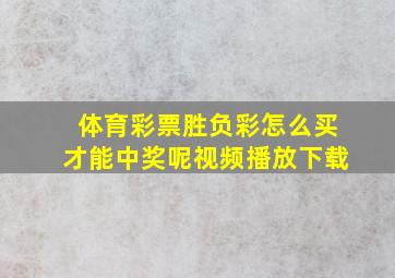 体育彩票胜负彩怎么买才能中奖呢视频播放下载