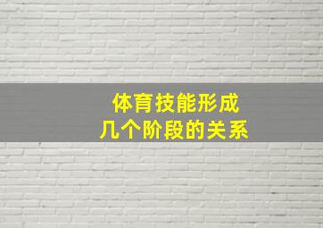 体育技能形成几个阶段的关系