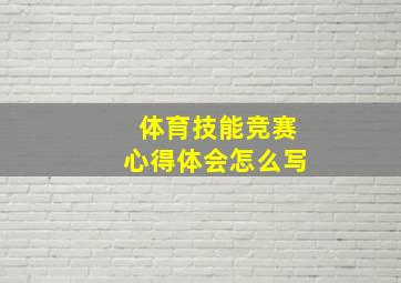 体育技能竞赛心得体会怎么写