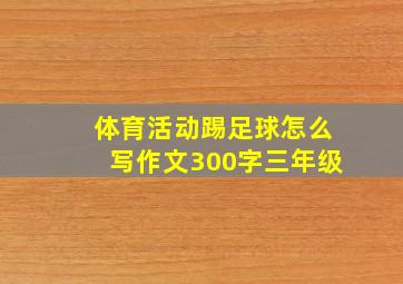 体育活动踢足球怎么写作文300字三年级