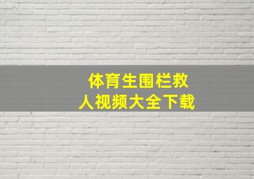 体育生围栏救人视频大全下载