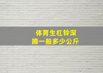 体育生杠铃深蹲一般多少公斤