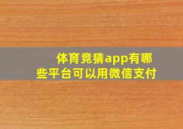 体育竞猜app有哪些平台可以用微信支付