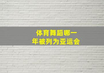 体育舞蹈哪一年被列为亚运会