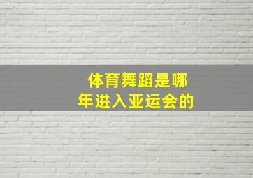 体育舞蹈是哪年进入亚运会的