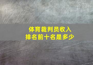 体育裁判员收入排名前十名是多少