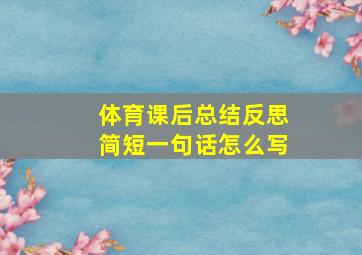 体育课后总结反思简短一句话怎么写