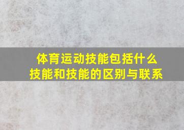 体育运动技能包括什么技能和技能的区别与联系