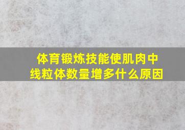 体育锻炼技能使肌肉中线粒体数量增多什么原因