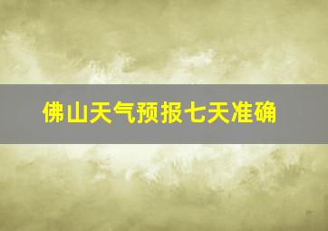 佛山天气预报七天准确