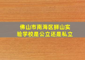 佛山市南海区狮山实验学校是公立还是私立